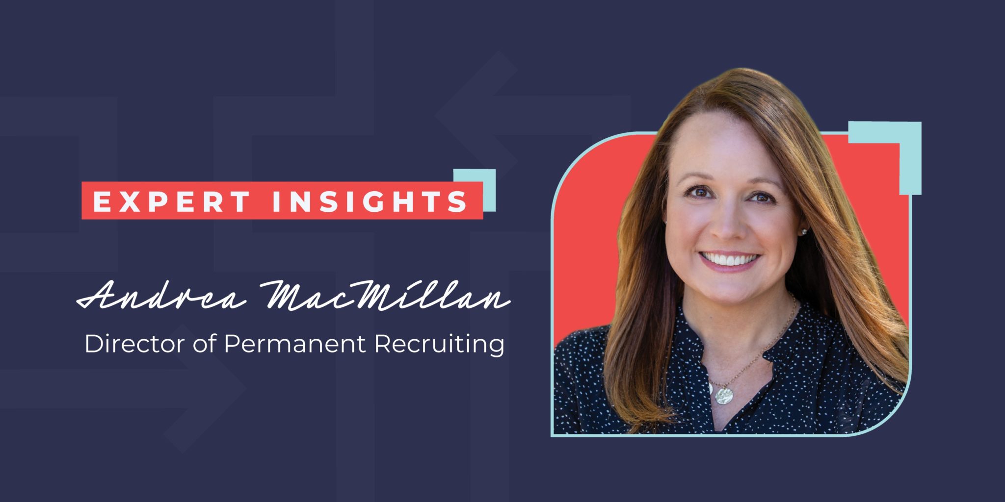 Expert Insights, Andrea MacMillan, Director of Permanent Recruiting